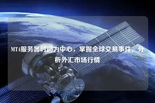 MT4服務(wù)器時間為中心，掌握全球交易事件，分析外匯市場行情