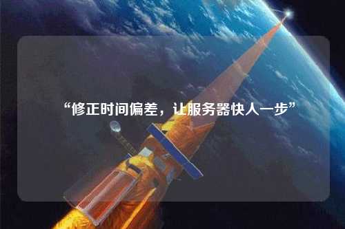 “修正時(shí)間偏差，讓服務(wù)器快人一步”