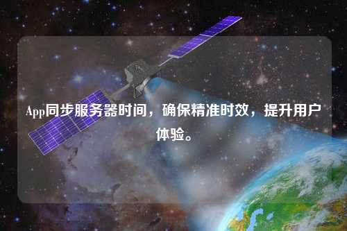 App同步服務(wù)器時(shí)間，確保精準(zhǔn)時(shí)效，提升用戶體驗(yàn)。