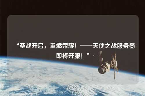 “圣戰(zhàn)開啟，重燃榮耀！——天使之戰(zhàn)服務(wù)器即將開服！”