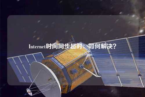 Internet時間同步超時：如何解決？