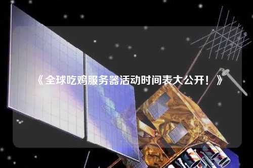 《全球吃雞服務(wù)器活動(dòng)時(shí)間表大公開！》