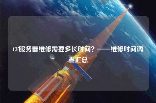 CF服務(wù)器維修需要多長(zhǎng)時(shí)間？——維修時(shí)間調(diào)查匯總
