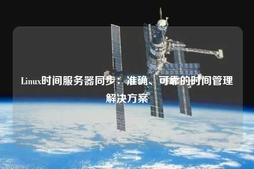 Linux時間服務器同步：準確、可靠的時間管理解決方案