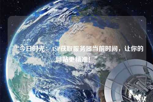 “今日時光：ASP獲取服務(wù)器當(dāng)前時間，讓你的網(wǎng)站更精準(zhǔn)！”