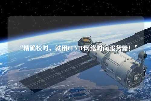 “精確校時，就用CJ NTP網(wǎng)絡時間服務器！”