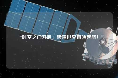 “時(shí)空之門開啟，跨越世界冒險(xiǎn)起航！”