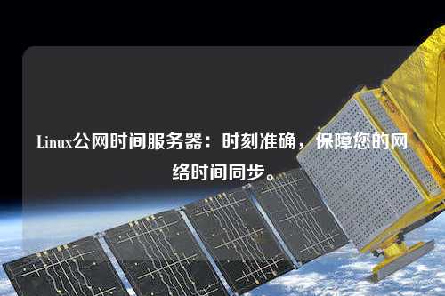 Linux公網(wǎng)時(shí)間服務(wù)器：時(shí)刻準(zhǔn)確，保障您的網(wǎng)絡(luò)時(shí)間同步。