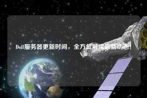 Dell服務(wù)器更新時(shí)間，全方位解讀最新動(dòng)態(tài)！