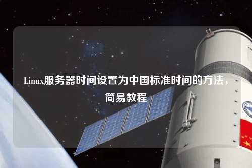 Linux服務(wù)器時(shí)間設(shè)置為中國(guó)標(biāo)準(zhǔn)時(shí)間的方法，簡(jiǎn)易教程