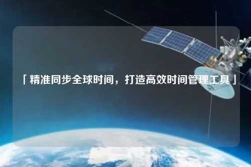 「精準同步全球時間，打造高效時間管理工具」