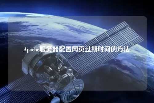 Apache服務(wù)器配置網(wǎng)頁過期時(shí)間的方法