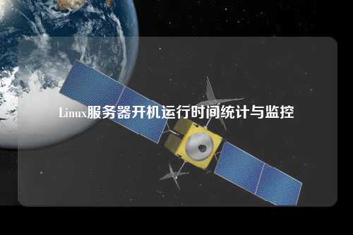 Linux服務(wù)器開機(jī)運(yùn)行時(shí)間統(tǒng)計(jì)與監(jiān)控