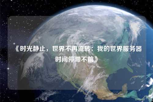 《時(shí)光靜止，世界不再流轉(zhuǎn)：我的世界服務(wù)器時(shí)間停滯不前》