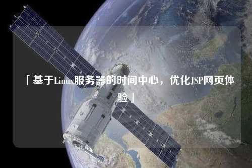 「基于Linux服務(wù)器的時(shí)間中心，優(yōu)化JSP網(wǎng)頁體驗(yàn)」