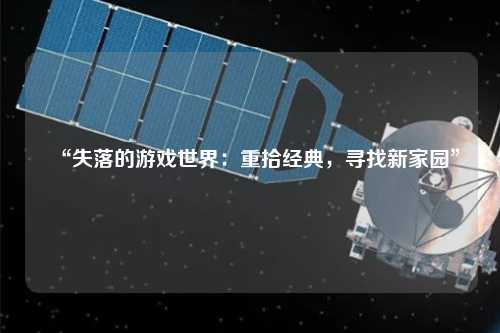“失落的游戲世界：重拾經(jīng)典，尋找新家園”