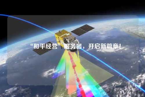 “和平經(jīng)營”服務(wù)器，開啟新篇章！