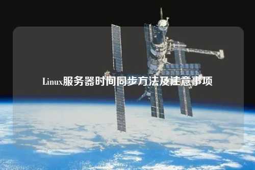 Linux服務(wù)器時間同步方法及注意事項(xiàng)
