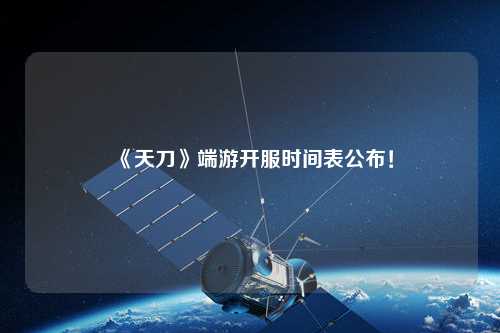 《天刀》端游開服時(shí)間表公布！