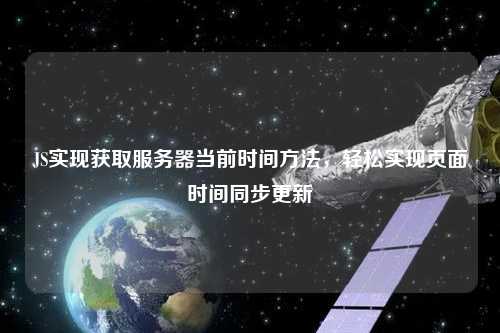 JS實(shí)現(xiàn)獲取服務(wù)器當(dāng)前時間方法，輕松實(shí)現(xiàn)頁面時間同步更新