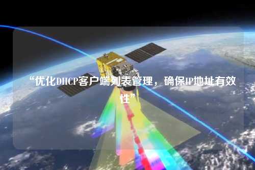 “優(yōu)化DHCP客戶端列表管理，確保IP地址有效性”