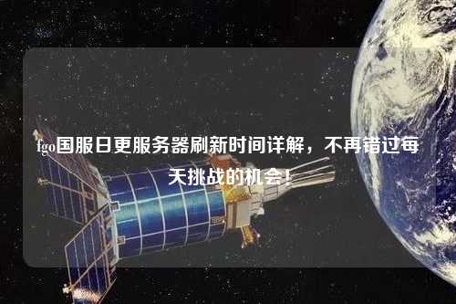 fgo國(guó)服日更服務(wù)器刷新時(shí)間詳解，不再錯(cuò)過每天挑戰(zhàn)的機(jī)會(huì)！