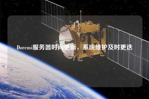 Doremi服務(wù)器時(shí)間更新，系統(tǒng)維護(hù)及時(shí)更迭