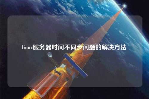 linux服務(wù)器時(shí)間不同步問題的解決方法