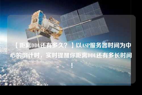 【距離DDL還有多久？】以ASP服務(wù)器時間為中心的倒計時，實時提醒你距離DDL還有多長時間！