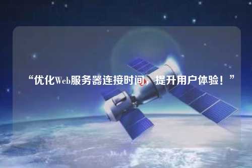 “優(yōu)化Web服務(wù)器連接時間，提升用戶體驗(yàn)！”