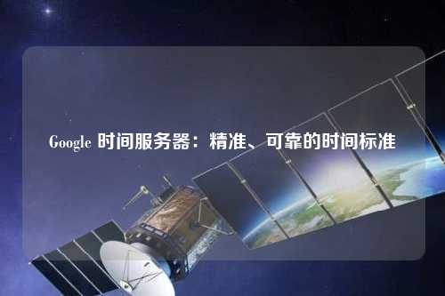 Google 時間服務器：精準、可靠的時間標準