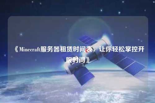 《Minecraft服務(wù)器租賃時間表，讓你輕松掌控開服時間》