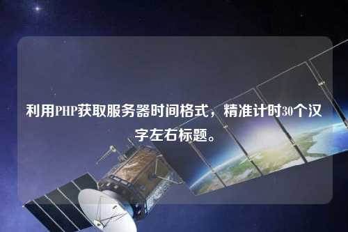 利用PHP獲取服務器時間格式，精準計時30個漢字左右標題。