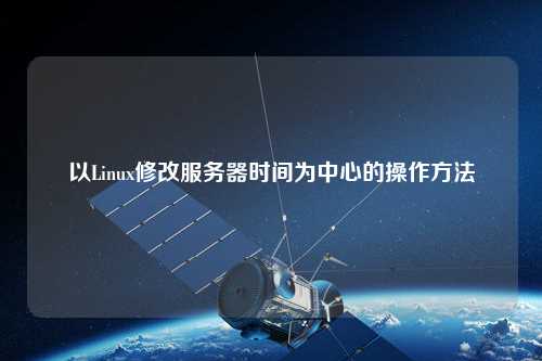 以Linux修改服務(wù)器時間為中心的操作方法