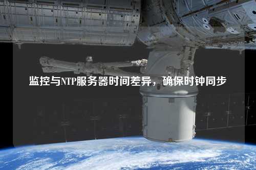 監(jiān)控與NTP服務(wù)器時間差異，確保時鐘同步