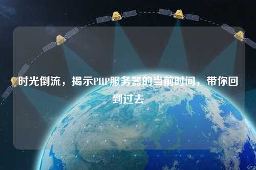 時(shí)光倒流，揭示PHP服務(wù)器的當(dāng)前時(shí)間，帶你回到過(guò)去