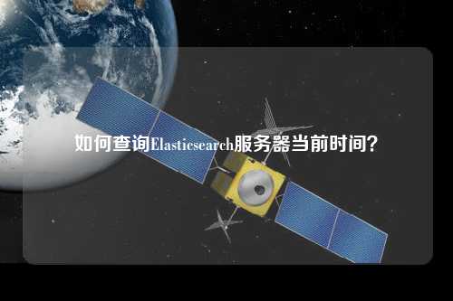 如何查詢(xún)Elasticsearch服務(wù)器當(dāng)前時(shí)間？