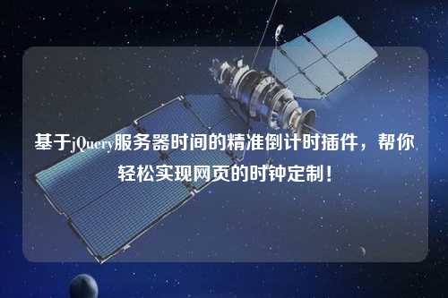 基于jQuery服務(wù)器時(shí)間的精準(zhǔn)倒計(jì)時(shí)插件，幫你輕松實(shí)現(xiàn)網(wǎng)頁的時(shí)鐘定制！