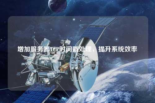 增加服務(wù)器TCP時(shí)間戳處理，提升系統(tǒng)效率