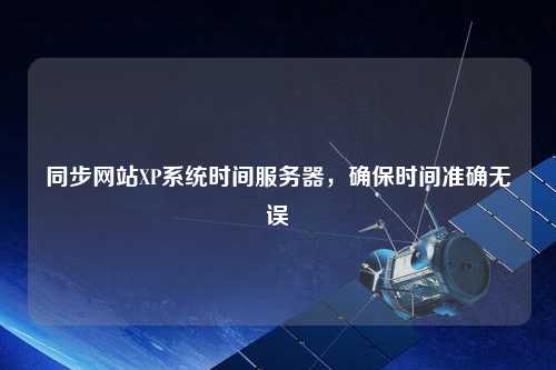 同步網(wǎng)站XP系統(tǒng)時間服務器，確保時間準確無誤