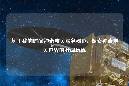 基于我的時(shí)間神奇寶貝服務(wù)器ID，探索神奇寶貝世界的壯闊歷練