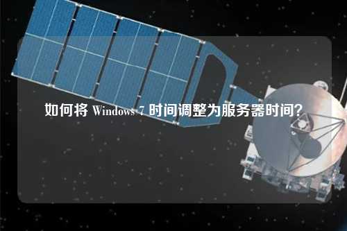 如何將 Windows 7 時(shí)間調(diào)整為服務(wù)器時(shí)間？