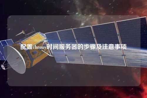 配置chrony時間服務(wù)器的步驟及注意事項(xiàng)