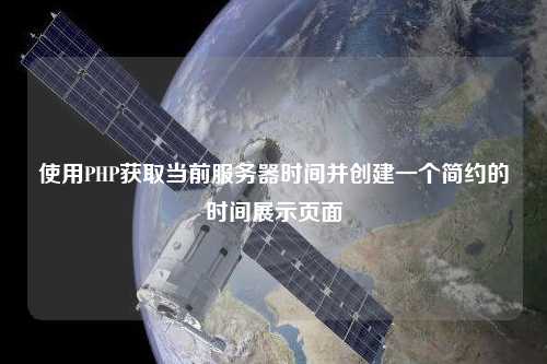 使用PHP獲取當(dāng)前服務(wù)器時(shí)間并創(chuàng)建一個(gè)簡約的時(shí)間展示頁面