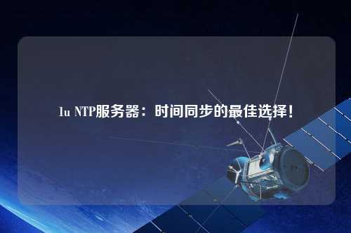1u NTP服務(wù)器：時間同步的最佳選擇！