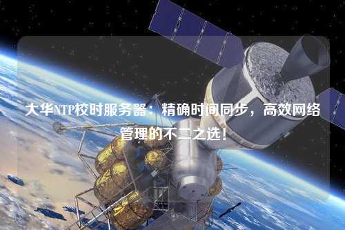 大華NTP校時服務器：精確時間同步，高效網(wǎng)絡管理的不二之選！
