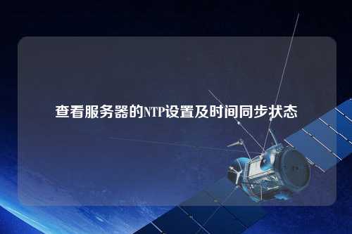 查看服務器的NTP設置及時間同步狀態(tài)
