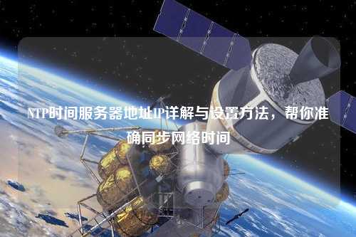 NTP時(shí)間服務(wù)器地址IP詳解與設(shè)置方法，幫你準(zhǔn)確同步網(wǎng)絡(luò)時(shí)間