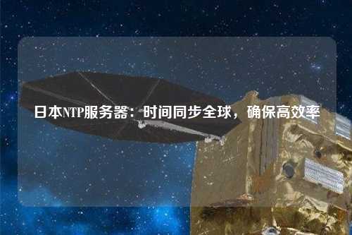日本NTP服務(wù)器：時(shí)間同步全球，確保高效率