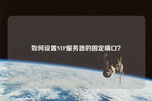 如何設置NTP服務器的固定端口？